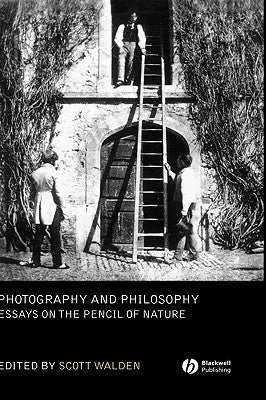 Photography and Philosophy: Essays on the Pencil of Nature by Walden, Scott