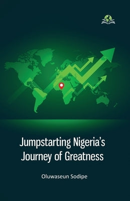 Jumpstarting Nigeria's Journey of Greatness by Sodipe, Oluwaseun