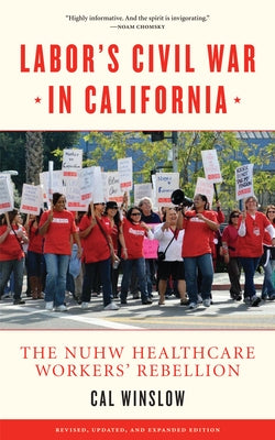 Labor's Civil War in California: The NUHW Healthcare Workers' Rebellion by Winslow, Cal