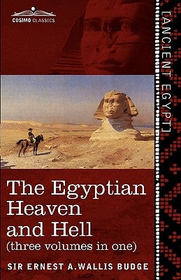 The Egyptian Heaven and Hell (Three Volumes in One): The Book of the Am-Tuat; The Book of Gates; And the Egyptian Heaven and Hell by Wallis Budge, Ernest a.