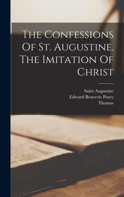 The Confessions Of St. Augustine. The Imitation Of Christ by Saint Augustine (Bishop of Hippo )