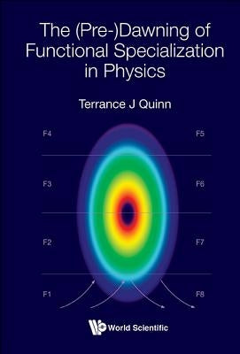 The (Pre-)Dawning of Functional Specialization in Physics by Quinn, Terrance J.