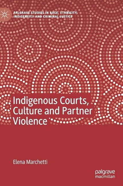Indigenous Courts, Culture and Partner Violence by Marchetti, Elena
