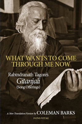 What Wants to Come Through Me Now by Tagore, Rabindranath