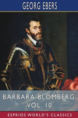 Barbara Blomberg, Vol. 10 (Esprios Classics): Translated by Mary J. Safford by Ebers, Georg