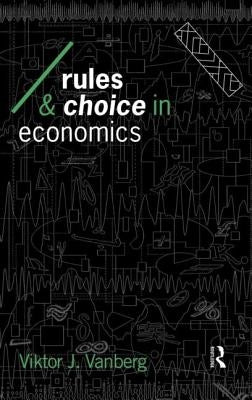 Rules and Choice in Economics: Essays in Constitutional Political Economy by Vanberg, Viktor J.