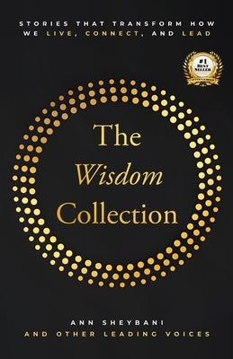 The Wisdom Collection: Stories That Transform How We Live, Connect, and Lead by Sheybani, Ann
