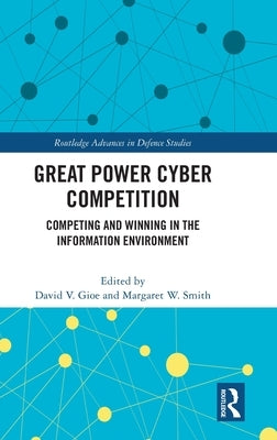 Great Power Cyber Competition: Competing and Winning in the Information Environment by Gioe, David V.