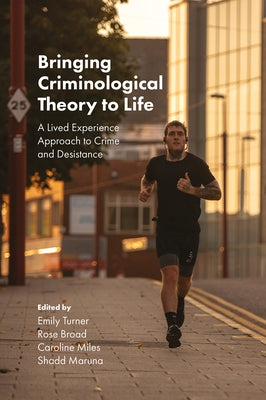 Bringing Criminological Theory to Life: A Lived Experience Approach to Crime and Desistance by Turner, Emily