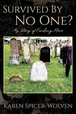 Survived By No One? My Story of Finding Hers by Spicer-Wolven, Karen