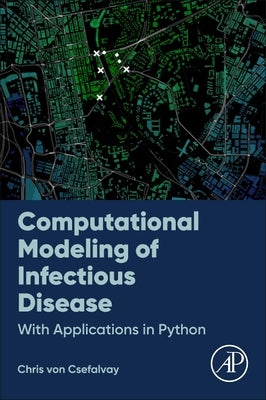 Computational Modeling of Infectious Disease: With Applications in Python by Csefalvay, Chris Von