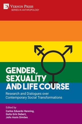Gender, Sexuality and Life Course: Research and Dialogues over Contemporary Social Transformations by Henning, Carlos Eduardo