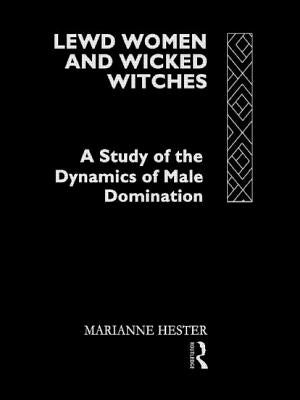 Lewd Women and Wicked Witches: A Study of the Dynamics of Male Domination by Hester, Marianne