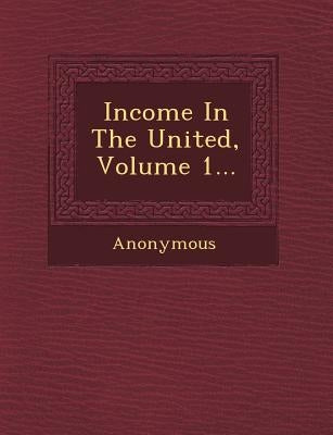 Income in the United, Volume 1... by Anonymous