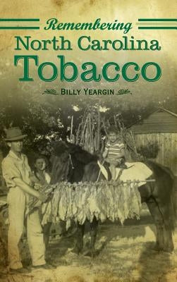 Remembering North Carolina Tobacco by Yeargin, Billy