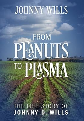 From Peanuts to Plasma: The Life Story of Johnny D. Wills by Wills, Johnny
