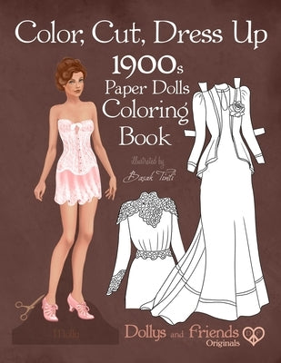 Color, Cut, Dress Up 1900s Paper Dolls Coloring Book, Dollys and Friends Originals: Vintage Fashion History Paper Doll Collection, Adult Coloring Page by Friends, Dollys and
