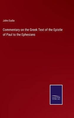 Commentary on the Greek Text of the Epistle of Paul to the Ephesians by Eadie, John