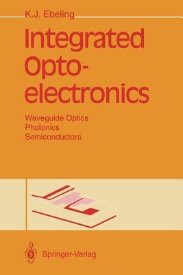 Integrated Optoelectronics: Waveguide Optics, Photonics, Semiconductors by Ebeling, Karl J.
