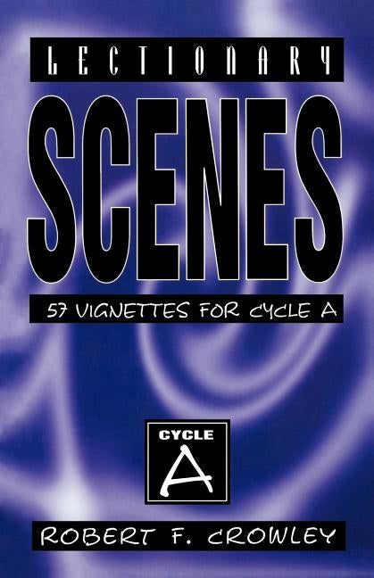 Lectionary Scenes: 57 Vignettes for Cycle A by Crowley, Robert F.