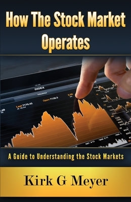 How the Stock Market Operates: A Guide to Understanding the Stock Markets by Meyer, Kirk G.