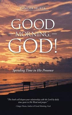 Good Morning, God!: Spending Time in His Presence by Hurta, Ginger