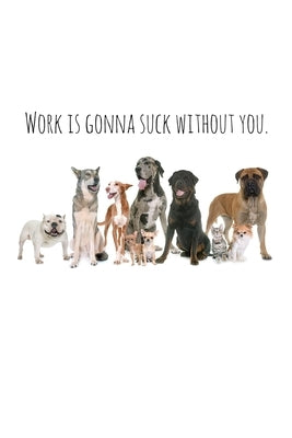Work is gonna suck without you.: Perfect goodbye gift for coworker that is leaving / going away gift for your co worker, boss, manager, employee. by Press, Workfreedom