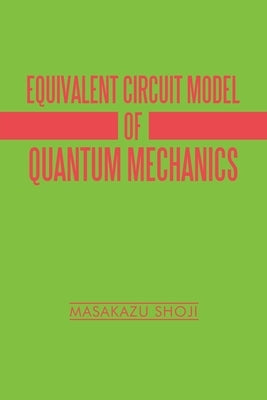 Equivalent Circuit Model of Quantum Mechanics by Shoji, Masakazu