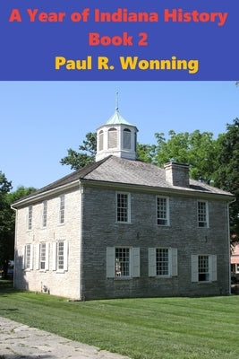 A Year of Indiana History - Book 2: 366 Indiana History Stories by Wonning, Paul R.