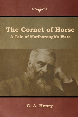 The Cornet of Horse: A Tale of Marlborough's Wars by Henty, G. a.