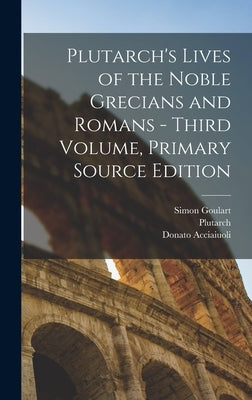Plutarch's Lives of the Noble Grecians and Romans - Third Volume, Primary Source Edition by Plutarch