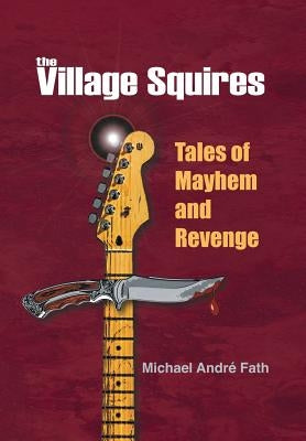 The Village Squires - Tales of Mayhem and Revenge by Fath, Michael Andre