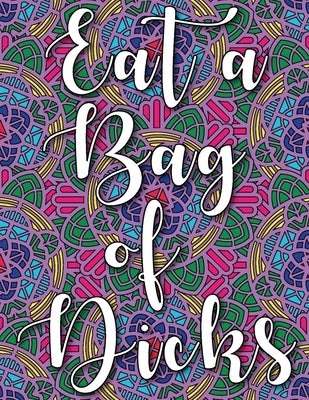 Eat a Bag of Dicks: swear word coloring book for adults stress relieving designs 8.5" X 11" Mandala Designs 54 Pages by Publishing Co, Mandala Swearing Books