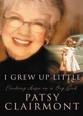 I Grew Up Little: Finding Hope in a Big God by Clairmont, Patsy