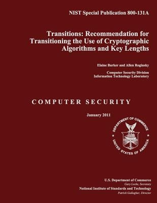 NIST Special Publication 800-131A Transitions: Recommendation for Transitioning the Use of Cryptographic Algorithms and Key Lengths by U. S. Department of Commerce