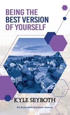 Being the Best Version of Yourself: Live to Your Fullest Potential as a Real Estate Agent by Seyboth, Kyle