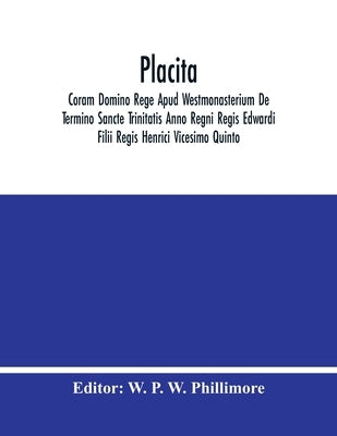Placita; Coram Domino Rege Apud Westmonasterium De Termino Sancte Trinitatis Anno Regni Regis Edwardi Filii Regis Henrici Vicesimo Quinto by P. W. Phillimore, W.