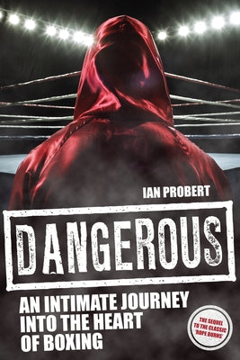 Dangerous: An Intimate Journey Into the Heart of Boxing by Probert, Ian