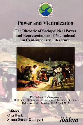 Power and Victimization - The Rhetoric of Sociopolitical Power and Representations of Victimhood in Contemporary Literature. Proceedings of a Symposiu by Berk, Oya