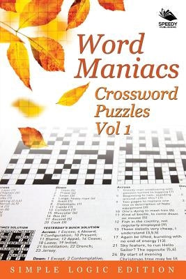 Word Maniacs Crossword Puzzles Vol 1: Simple Logic Edition by Speedy Publishing LLC