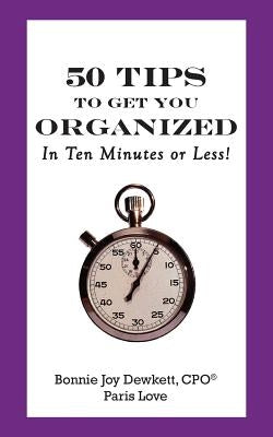 50 Tips to Get You Organized-In Ten Minutes or Less! by Love, Paris