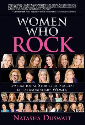 Women Who Rock: Inspirational Stories of Success by Extraordinary Women by Duswalt, Natasha
