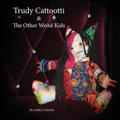 Trudy Cattootti & The Other Weird Kids by Horton, Ashley J.