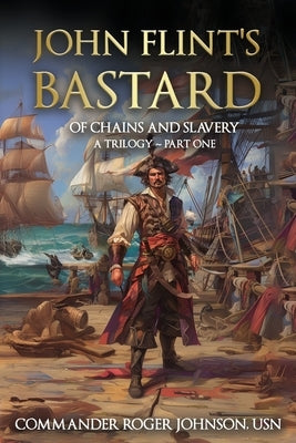 John Flint's Bastard: Of Chains and Slavery A Trilogy: Part One by Johnson, Roger L.