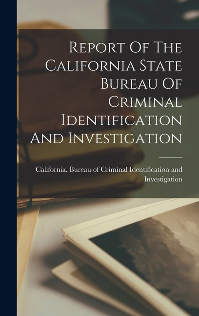 Report Of The California State Bureau Of Criminal Identification And Investigation by California Bureau of Criminal Identi