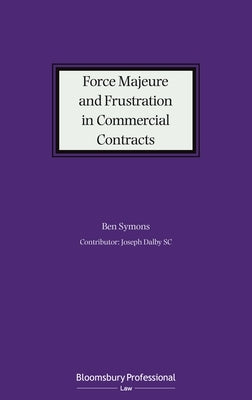 Force Majeure and Frustration in Commercial Contracts by Symons, Ben