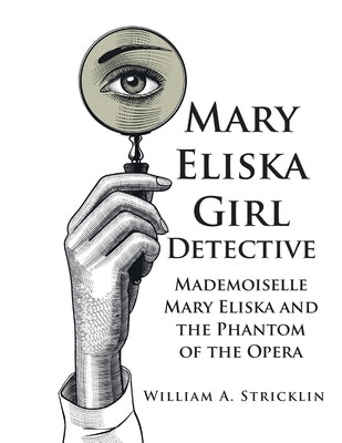 Mary Eliska Girl Detective: Mademoiselle Mary Eliska and the Phantom of the Opera by Stricklin, William a.