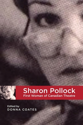 Sharon Pollock: First Woman of Canadian Theatre by Coates, Donna