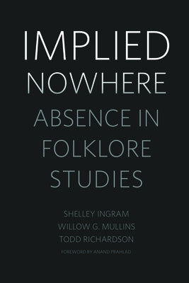 Implied Nowhere: Absence in Folklore Studies by Ingram, Shelley
