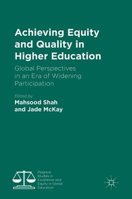 Achieving Equity and Quality in Higher Education: Global Perspectives in an Era of Widening Participation by Shah, Mahsood